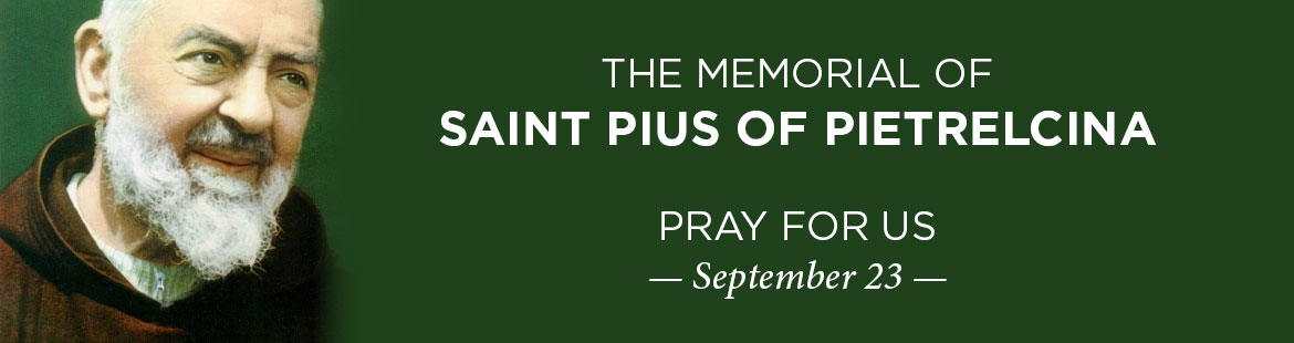 Memorial of St. Pius of Pietrelcina 